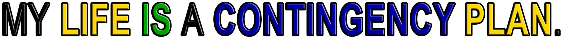 MY LIFE IS A CONTINGENCY PLAN